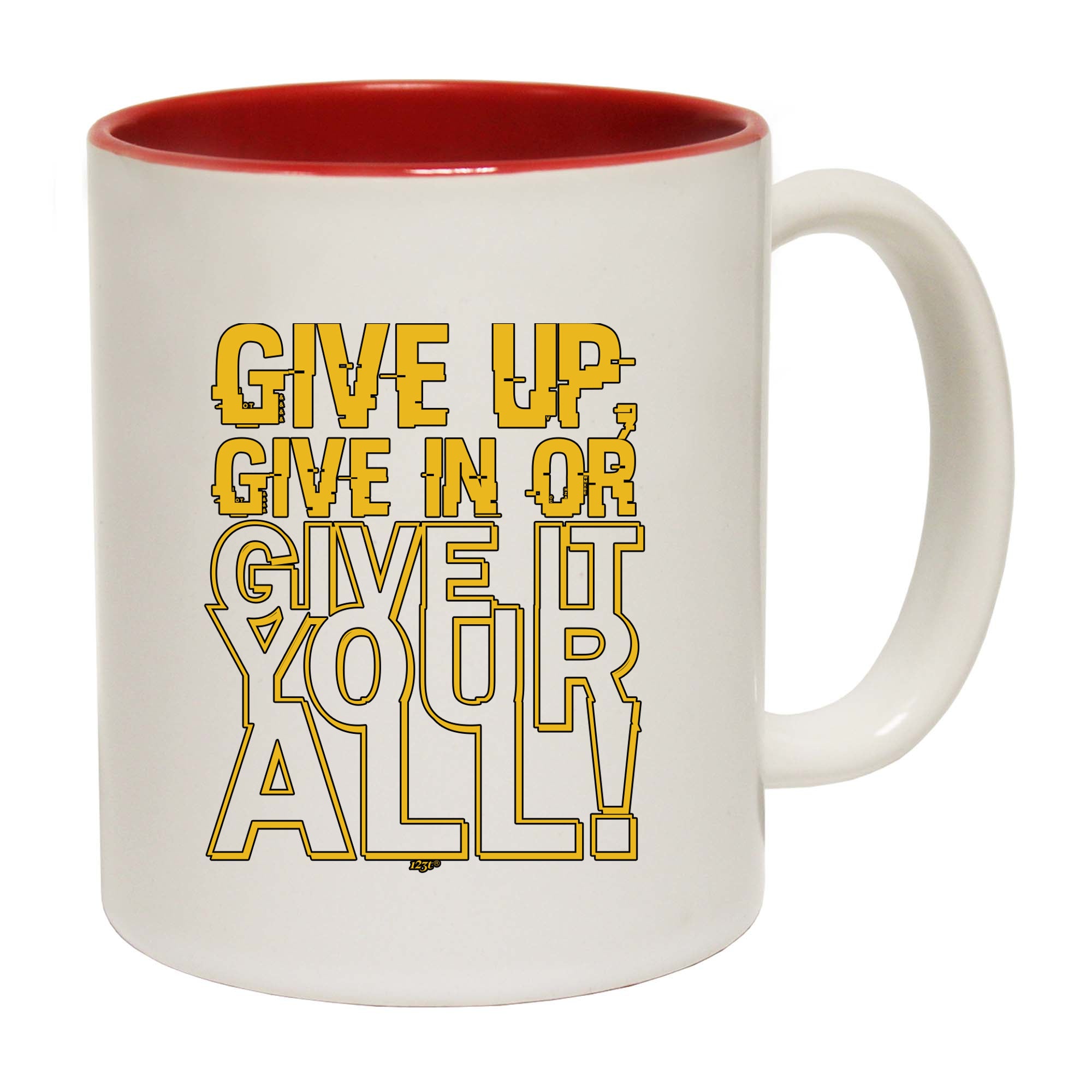 Give Up Give In Or Give It Your All - Funny Coffee Mug Cup