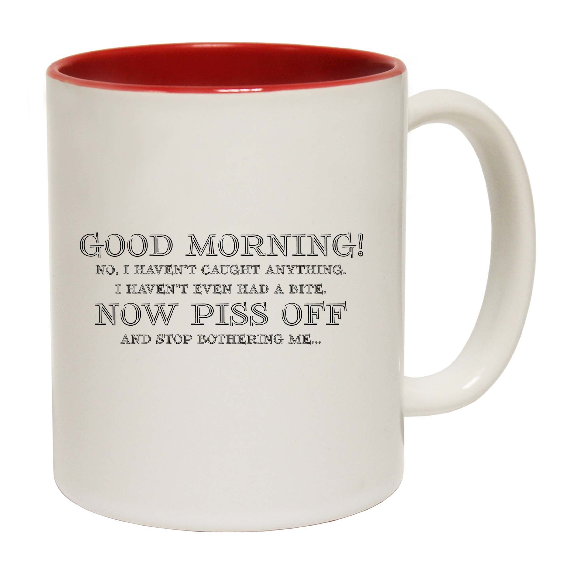 Good Morning No I Havent Caught Anything Piss Off - Funny Coffee Mug