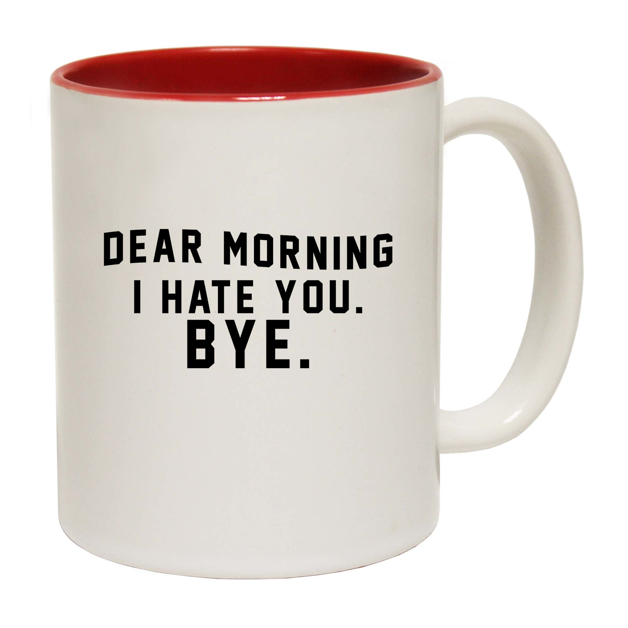Dear Morning I Hate You Bye - Funny Coffee Mug