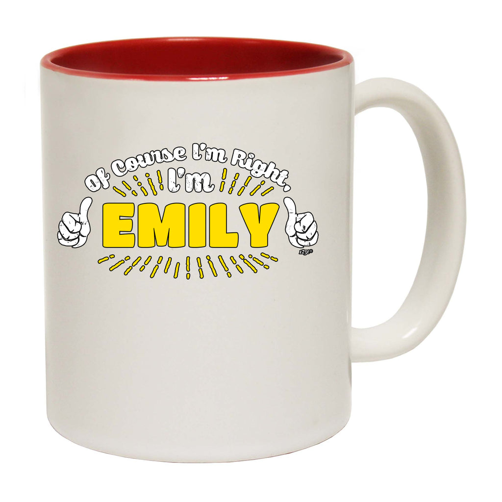 Of Course Im Right Im Emily - Funny Coffee Mug