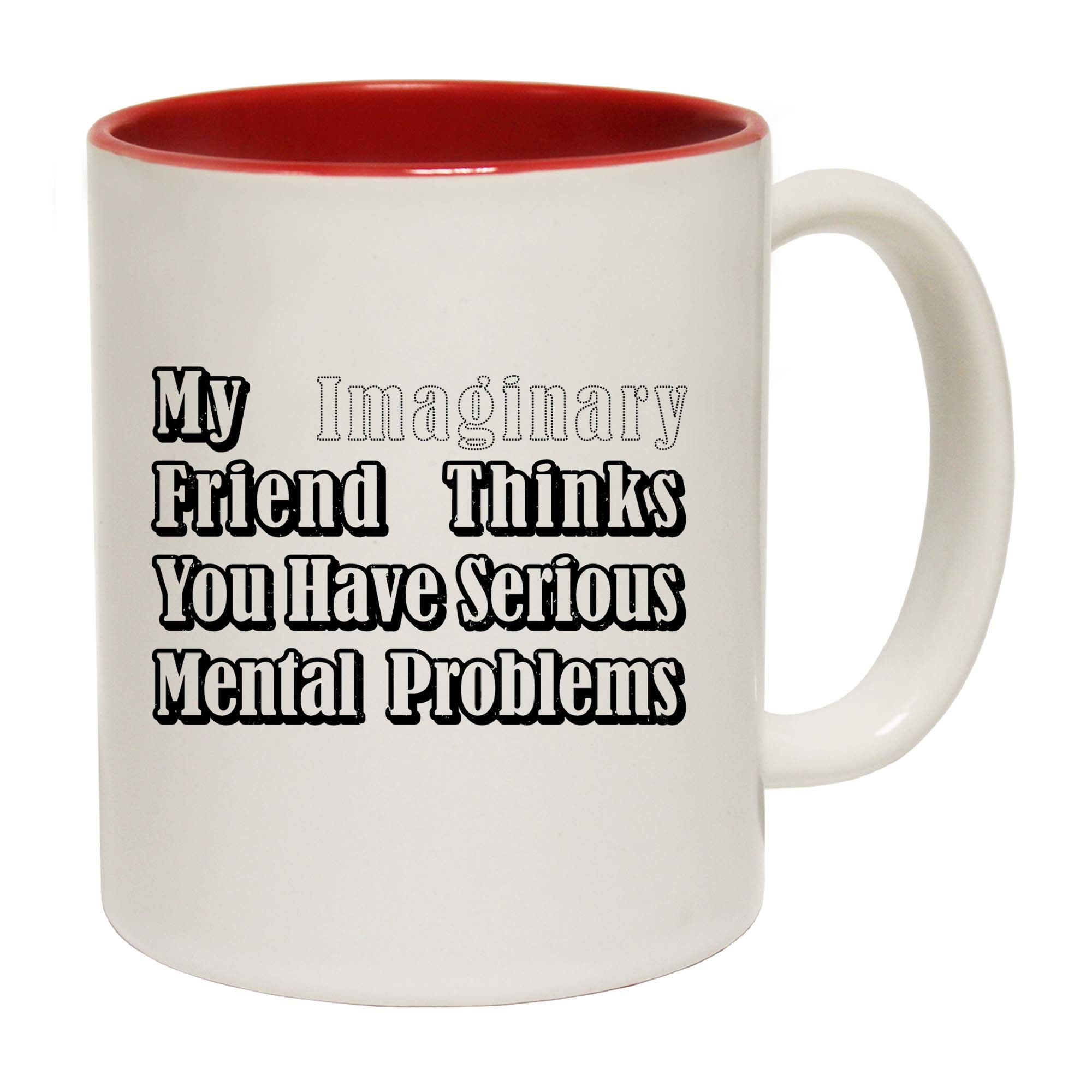 My Imaginary Friend Thinks You Have Serious - Funny Coffee Mug
