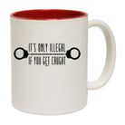 Its Only Illegal If You Get Caught - Funny Coffee Mug