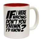 If I Were Wrong Dont You Think Id Know - Funny Coffee Mug