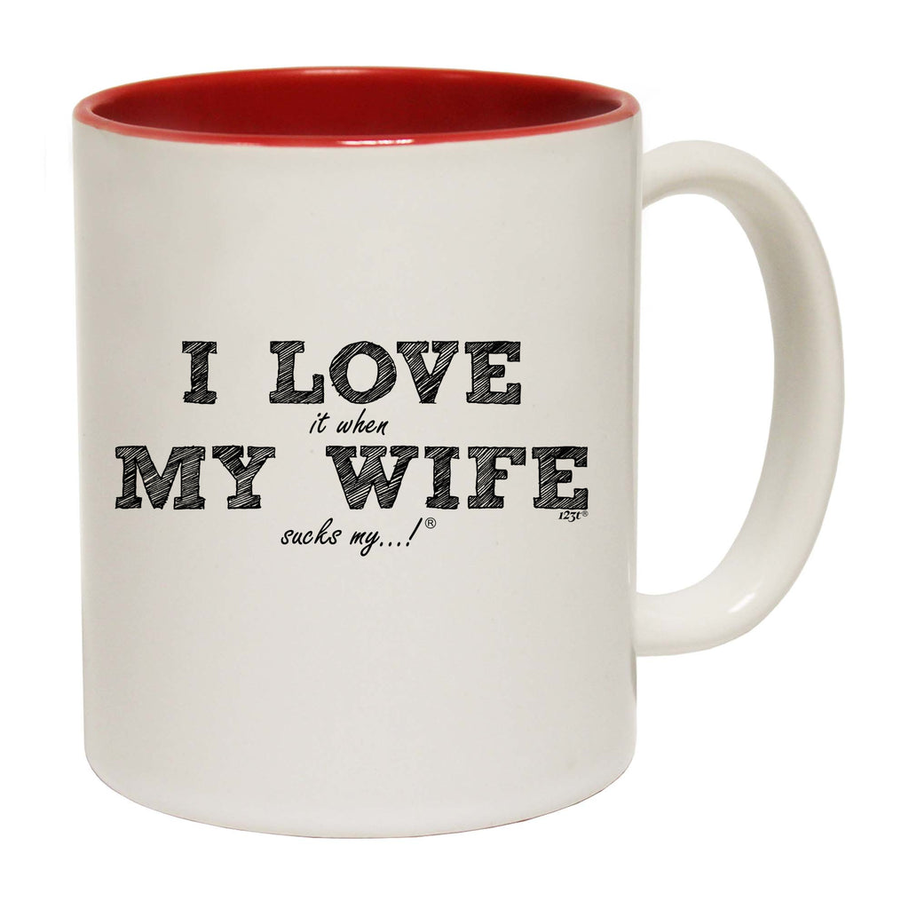 Love It When My Wife Sucks My - Funny Coffee Mug