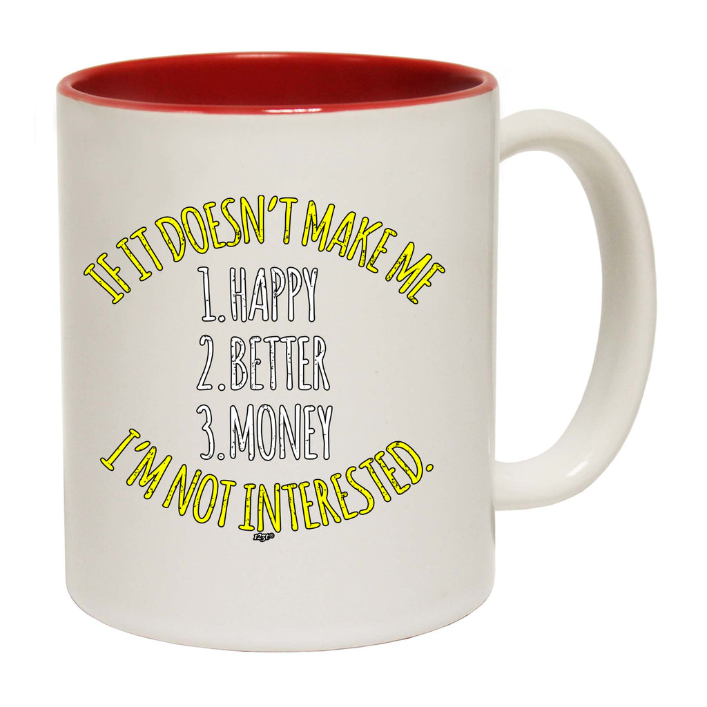 If It Doesnt Make Me Happy Money Better Im Not Interested - Funny Coffee Mug Cup