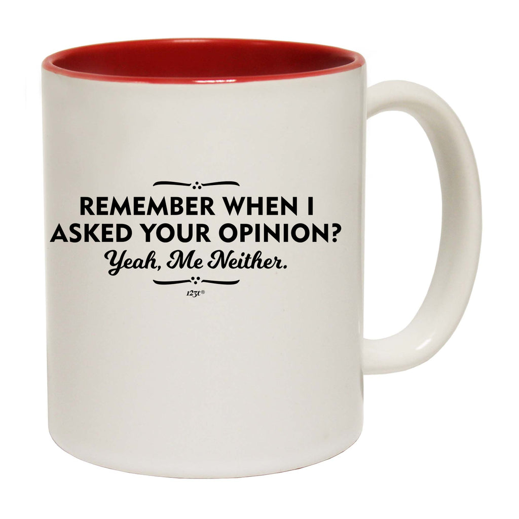Remember When Asked Your Opinion Yeah Me Neither - Funny Coffee Mug
