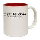 May Be Wrong But Its Highly Unlikely - Funny Coffee Mug