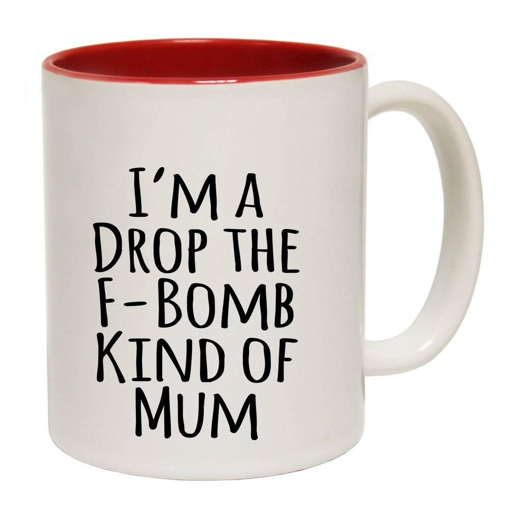 Im A Drop The F Bomb Kind Of Mum - Funny Coffee Mug Cup