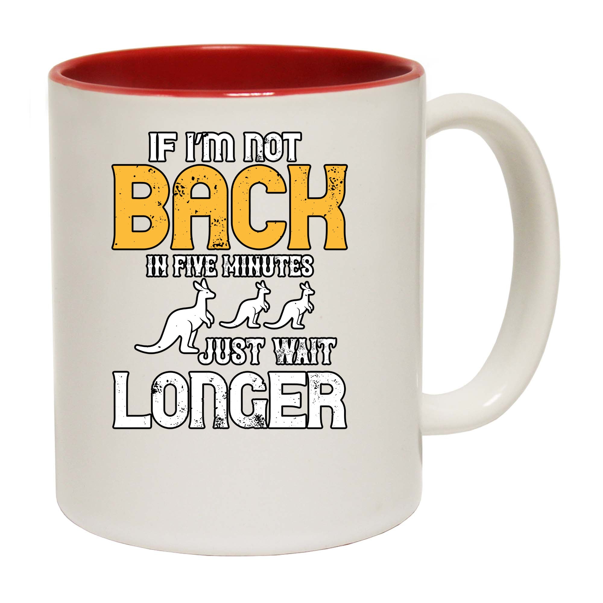 If Im Not Back In Five Minutes Just Wait Longer - Funny Coffee Mug