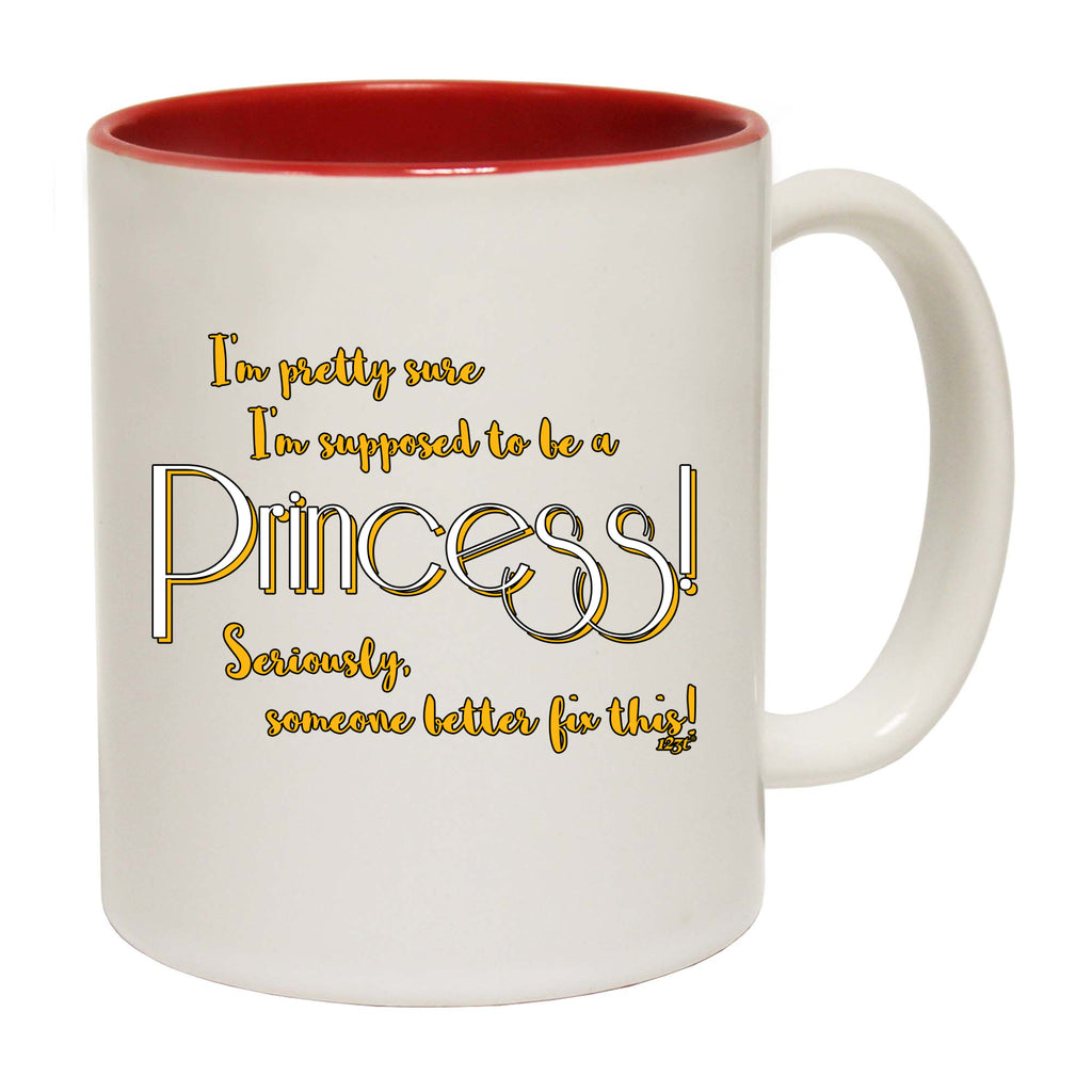 Im Pretty Sure Im Supposed To Be A Princess - Funny Coffee Mug Cup