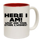 Here I Am Other Two Wishes - Funny Coffee Mug Cup