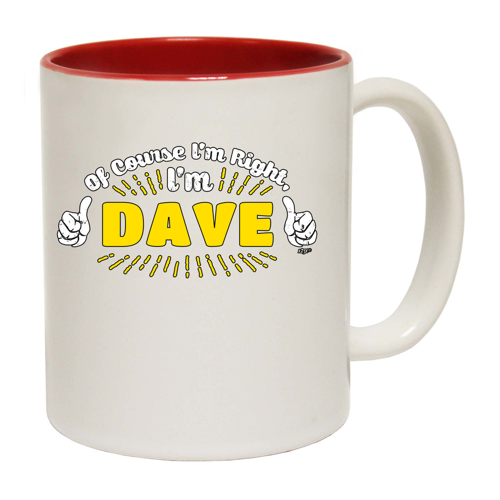 Of Course Im Right Im Dave - Funny Coffee Mug