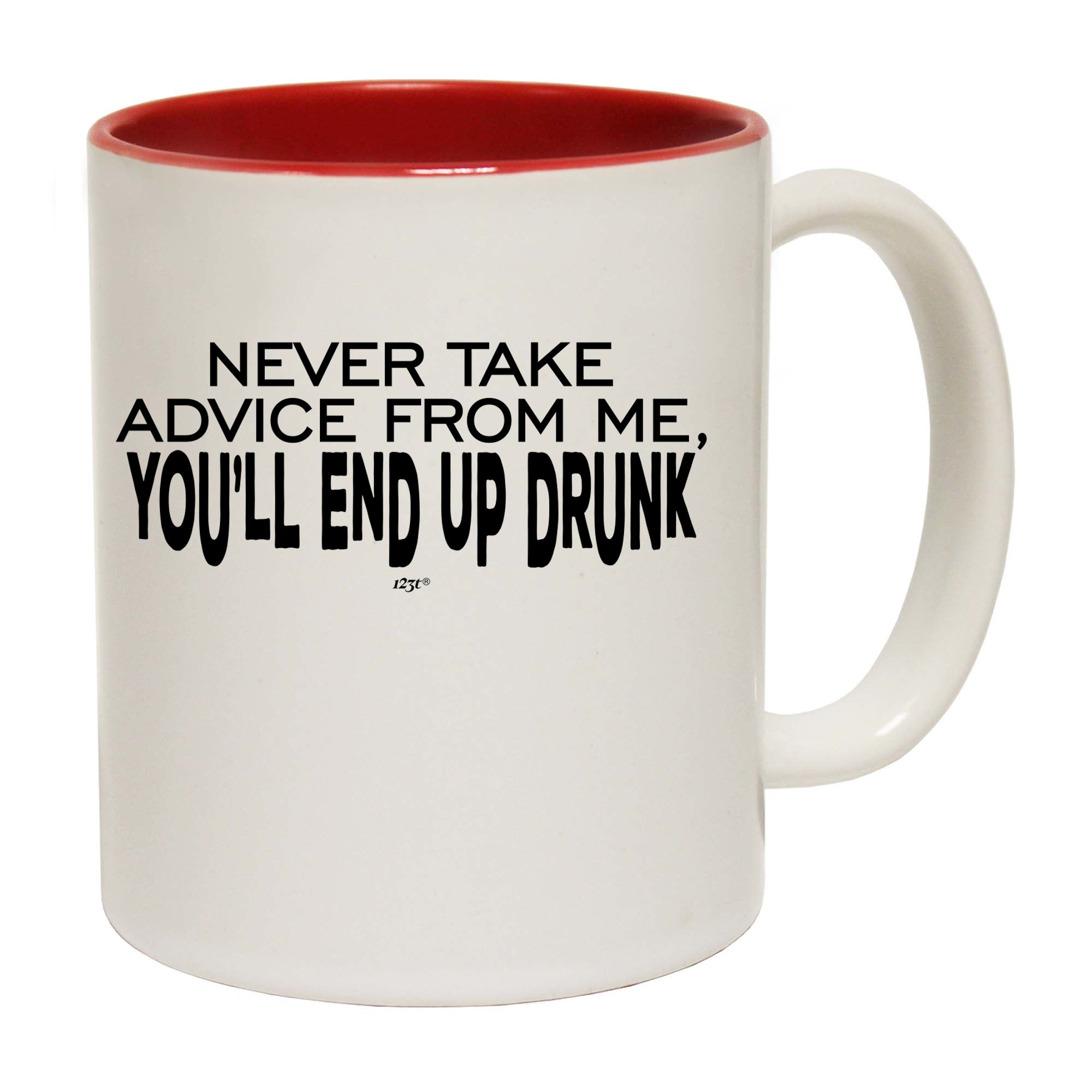 Never Take Advice From Me Youll End Up Drunk - Funny Coffee Mug