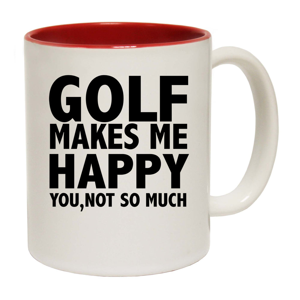 Golf Makes Me Happy You Not So Much - Funny Coffee Mug