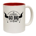 Go Big Or Go Home - Funny Coffee Mug Cup