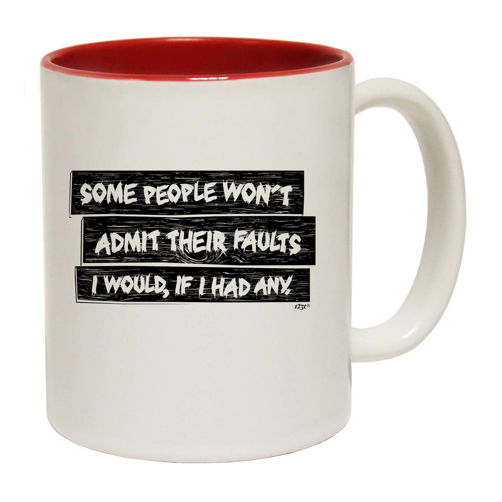 Some People Wont Admit Their Faults - Funny Coffee Mug