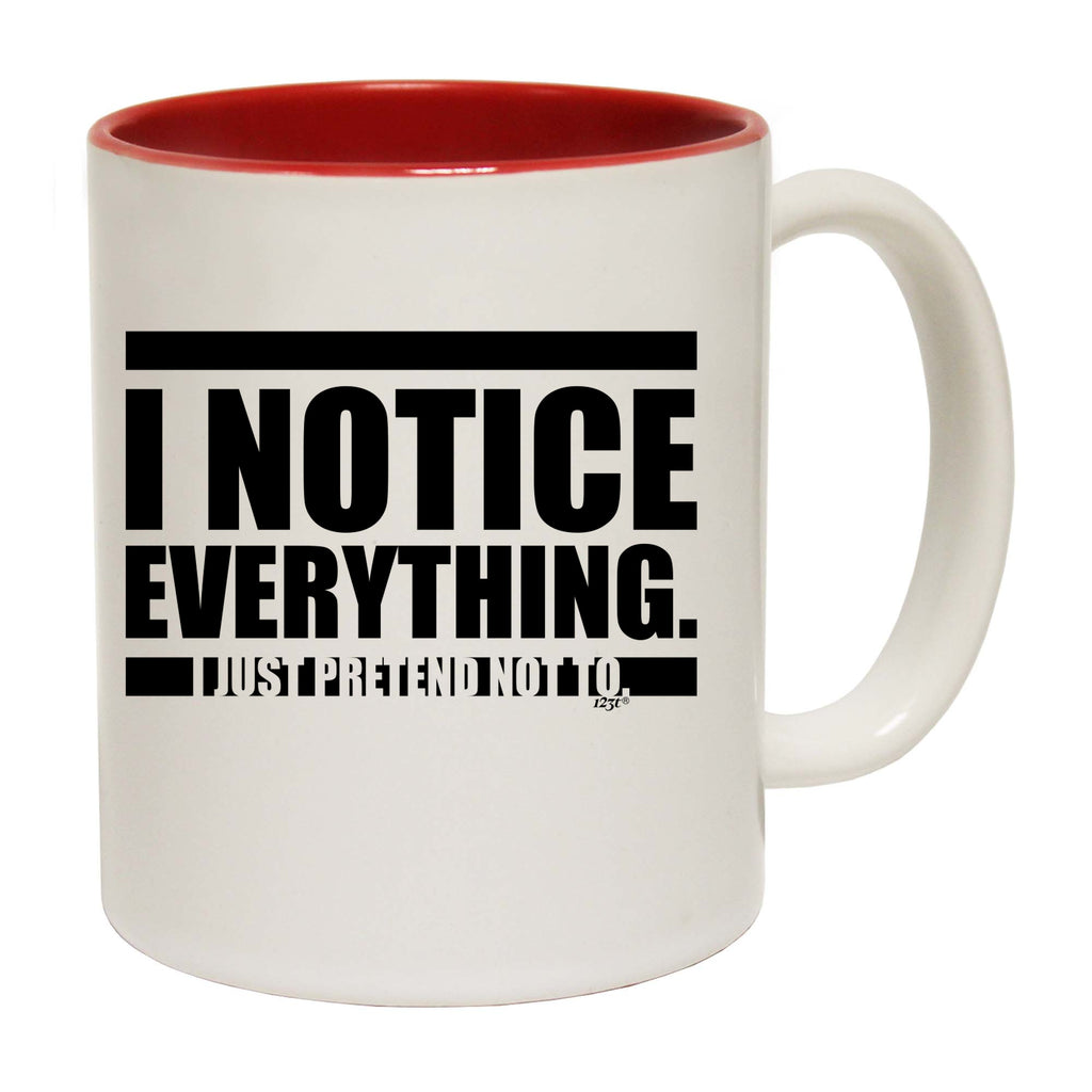 Notice Everything Just Pretend Not To - Funny Coffee Mug