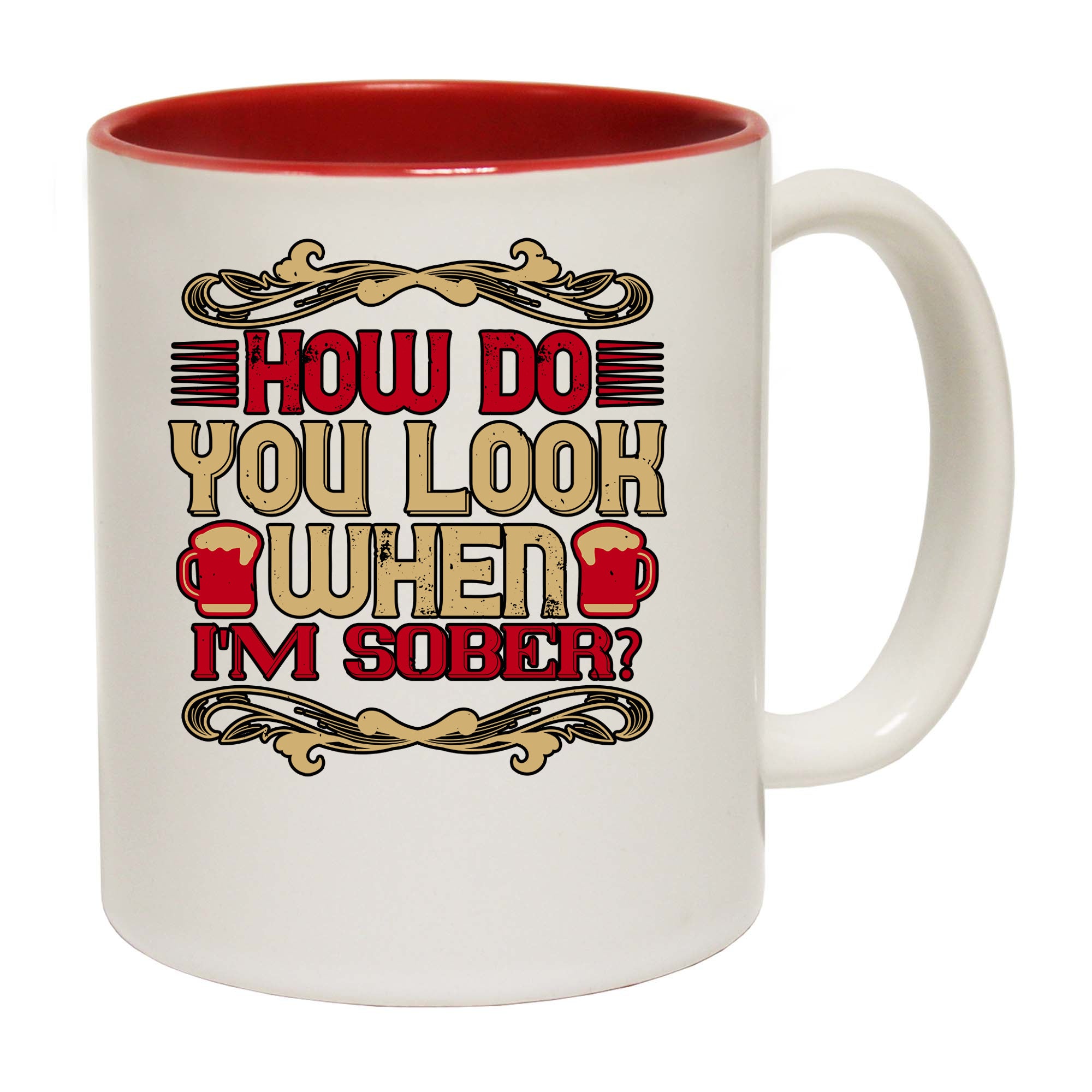 How Do You Look When Im Sober - Funny Coffee Mug