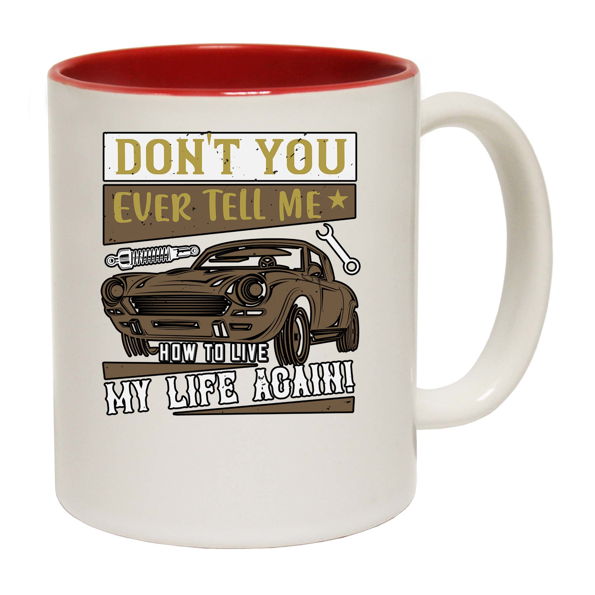 Car Dont You Ever Tell Me How To Live My Life Again - Funny Coffee Mug