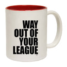 Way Out Of Your League - Funny Coffee Mug