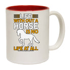 Life Without A Horse Is No Life At All - Funny Coffee Mug