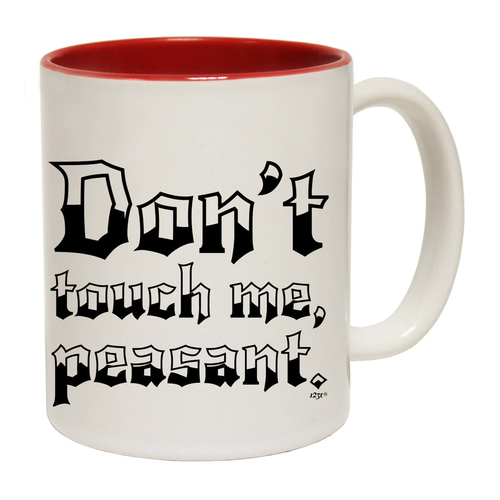 Dont Touch Me Peasant - Funny Coffee Mug Cup