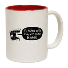 If I Agreed With You Wed Both Be Wrong - Funny Coffee Mug