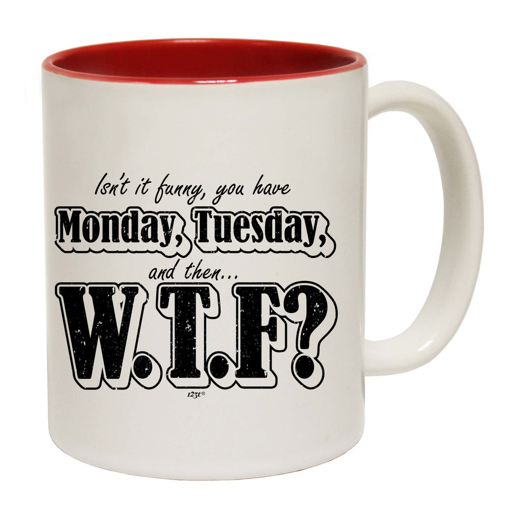 Isnt It Funny You Have Monday Tuesday - Funny Coffee Mug Cup