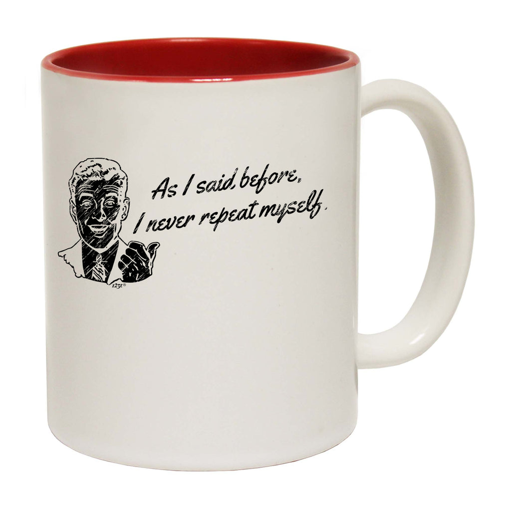 As Said Before Never Repeat Myself - Funny Coffee Mug Cup
