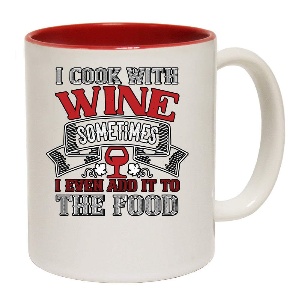 Wine I Cook With Wine Sometimes I Even Add It To The Food - Funny Coffee Mug