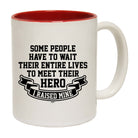 Some People Have To Wait Their Entire Lives To Meet Their Hero Raised Mine - Funny Coffee Mug