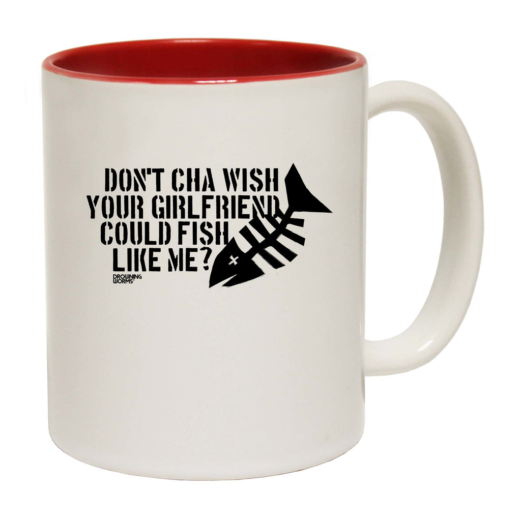 Dw Dont Cha Wish Your Girlfriend Could Fish - Funny Coffee Mug