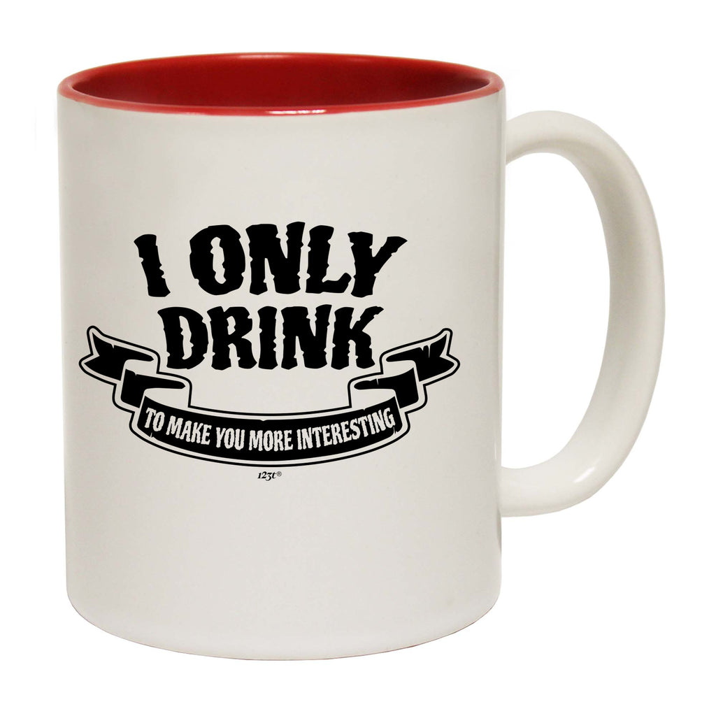 Only Drink To Make You More Interesting - Funny Coffee Mug