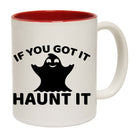 If Youve Got It Haunt It - Funny Coffee Mug Cup