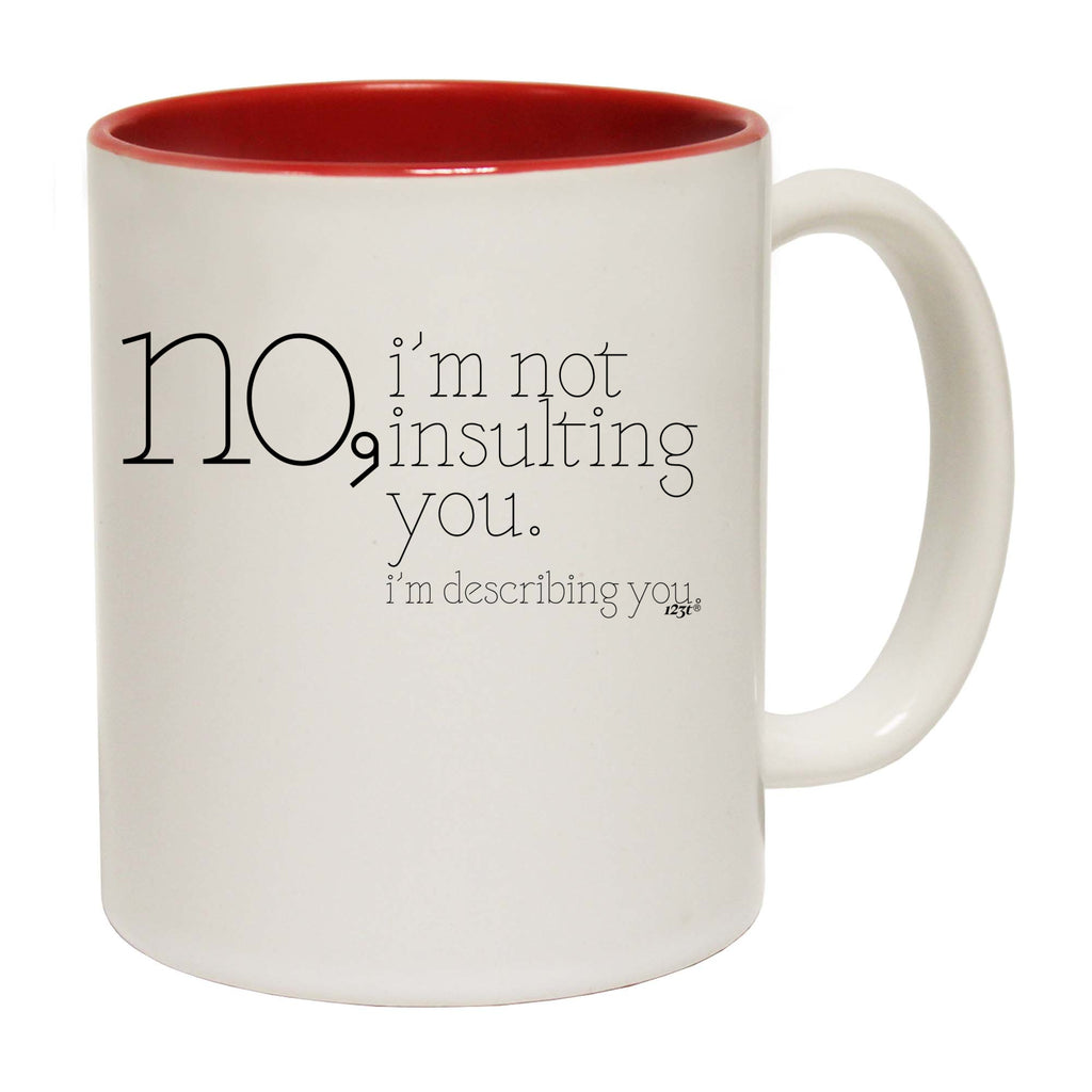 No Im Not Insulting You Im Describing You - Funny Coffee Mug