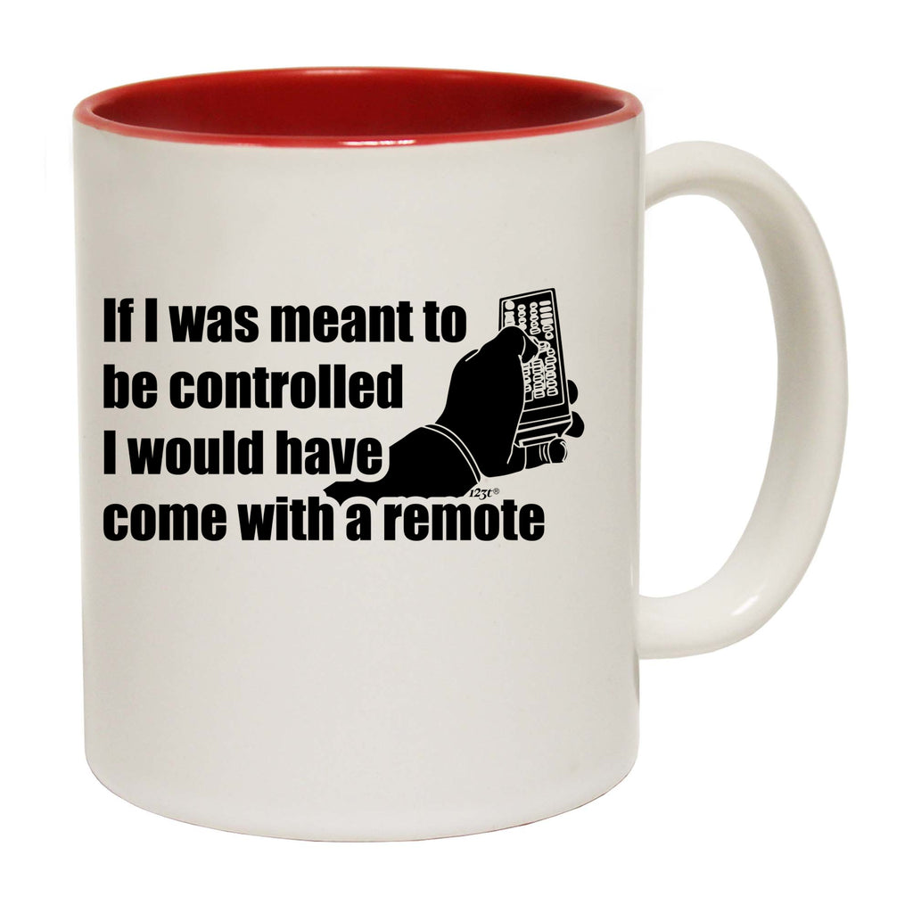 If Was Meant To Be Controlled Come With A Remote - Funny Coffee Mug Cup