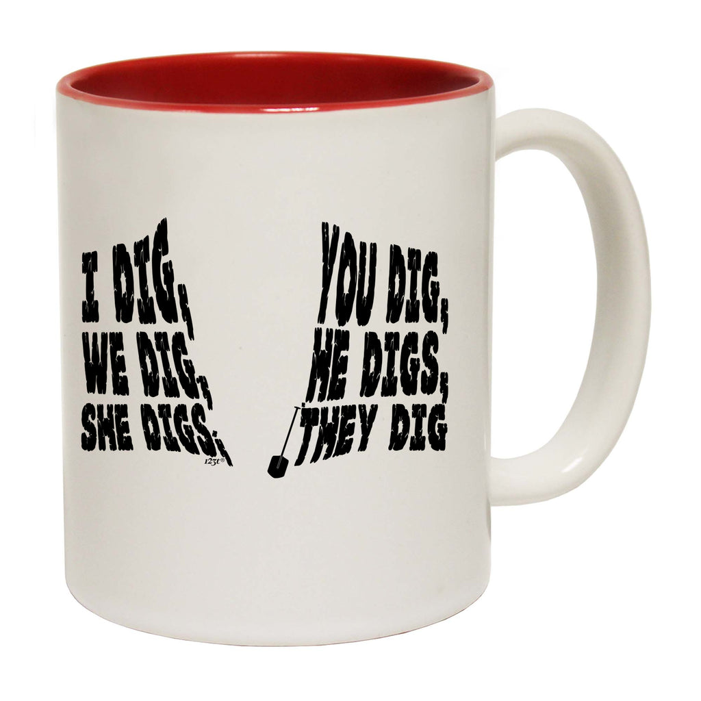 Dig You Dig We Dig He Digs - Funny Coffee Mug Cup