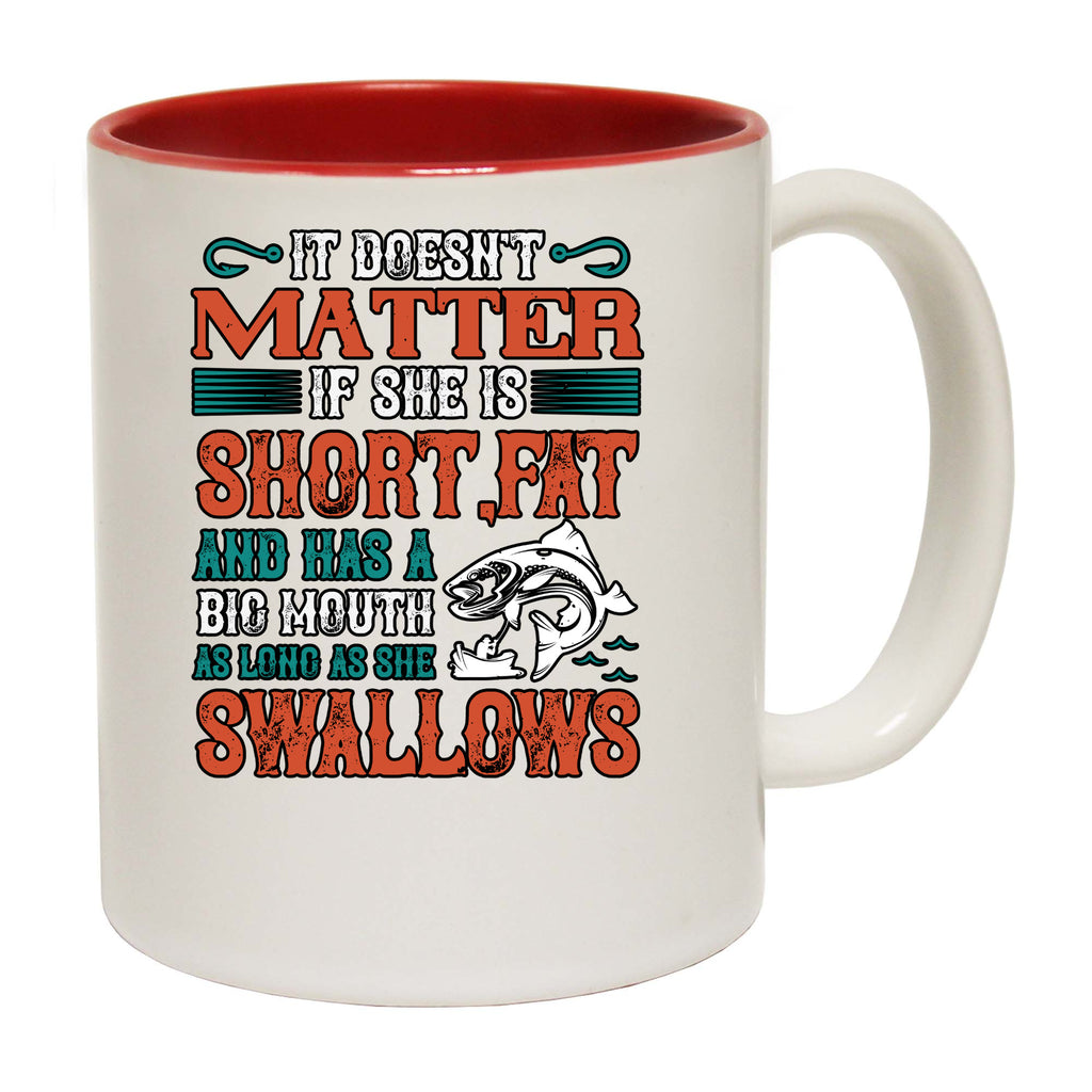 Fishing It Doesnt Matter If She Is Short Fat And Has A Big Mouth - Funny Coffee Mug