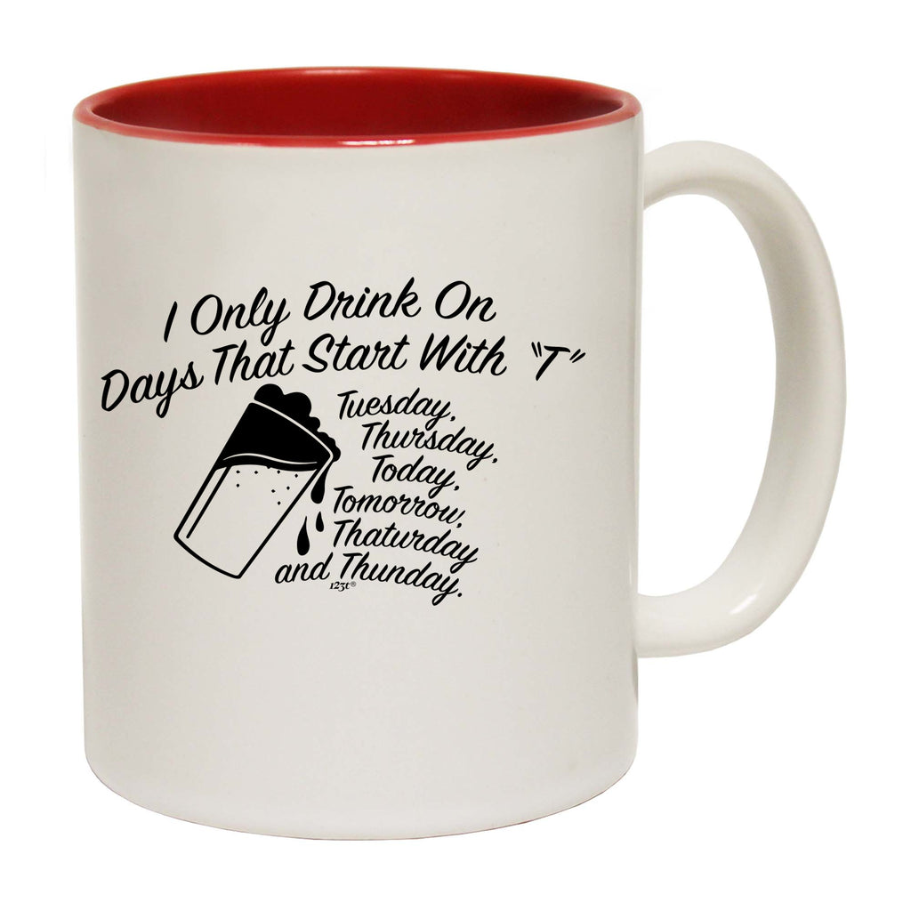 Only Drink On Days That Start With T - Funny Coffee Mug