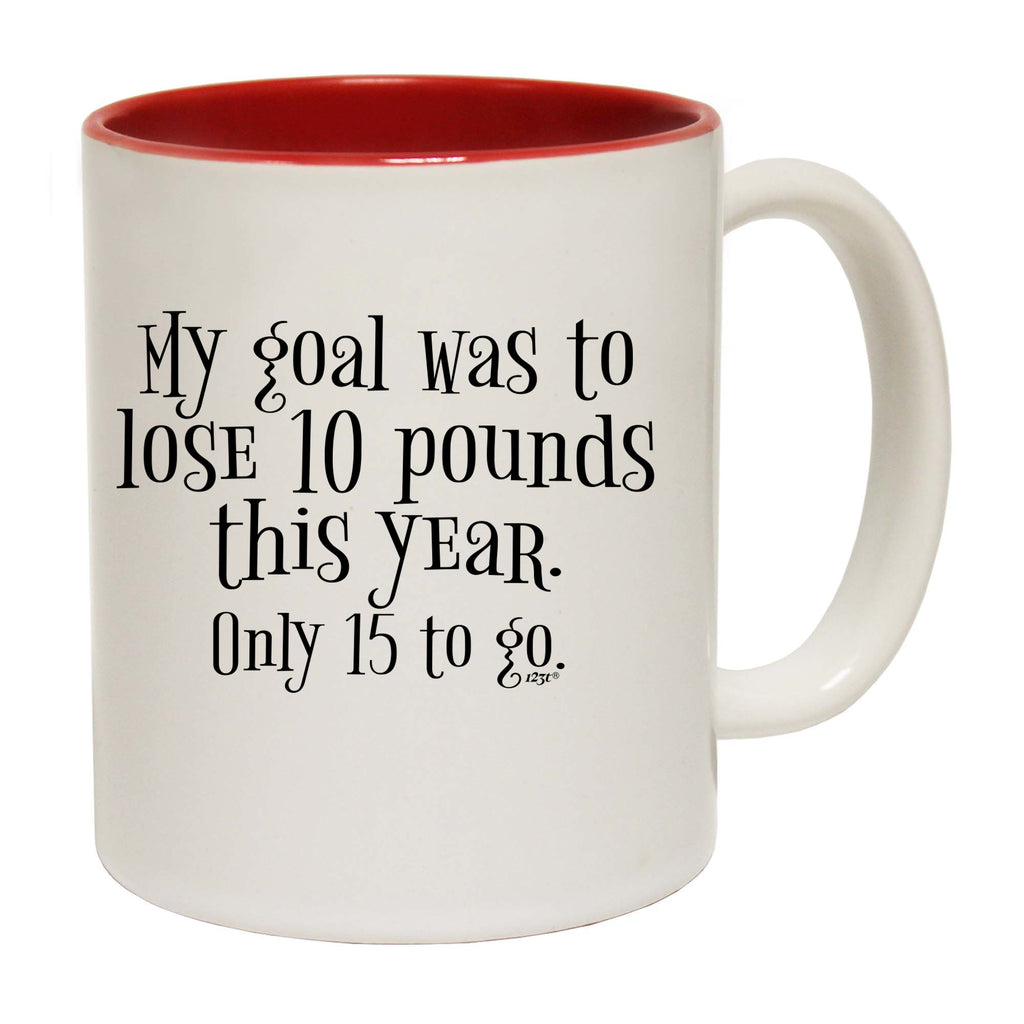 My Goal Was To Lose 10 Pounds This Year Only 15 To Go - Funny Coffee Mug