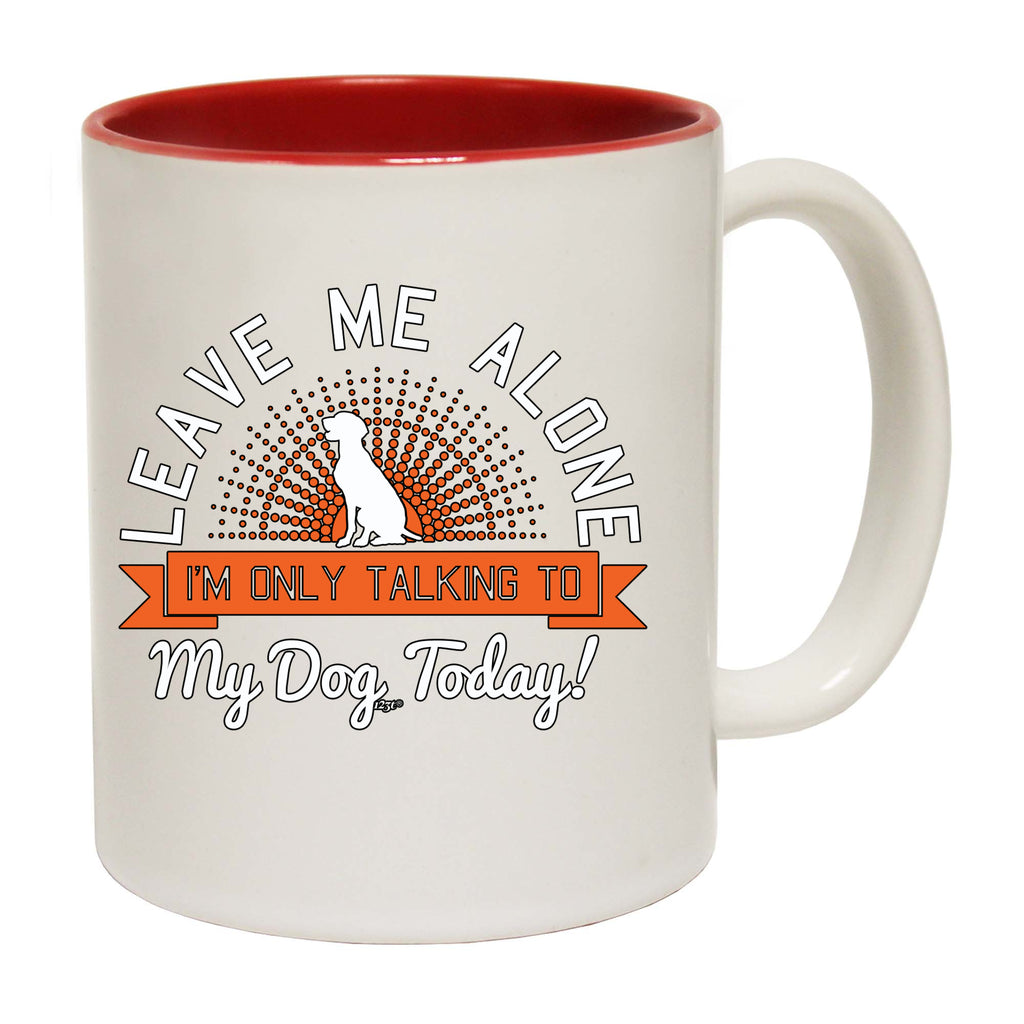 Only Talking To My Dog Today - Funny Coffee Mug
