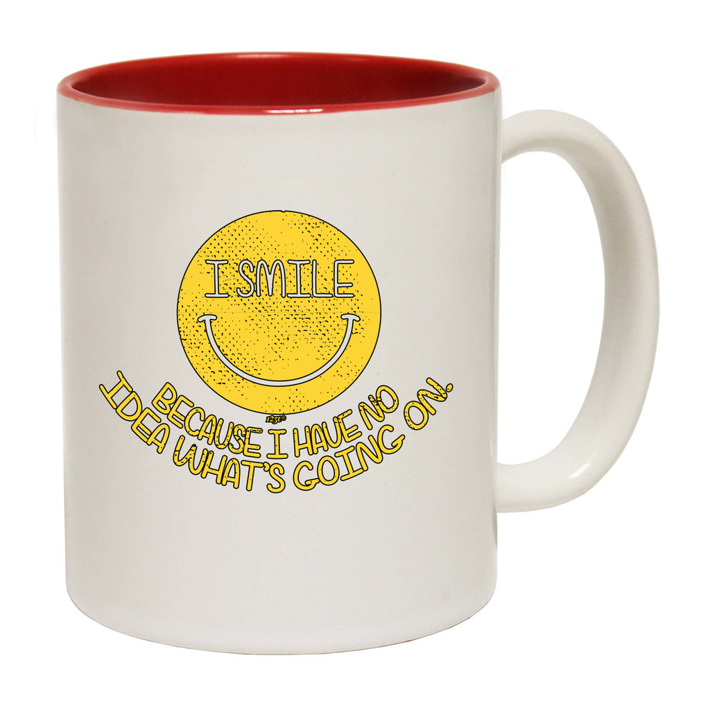 Smile Because Have No Idea - Funny Coffee Mug