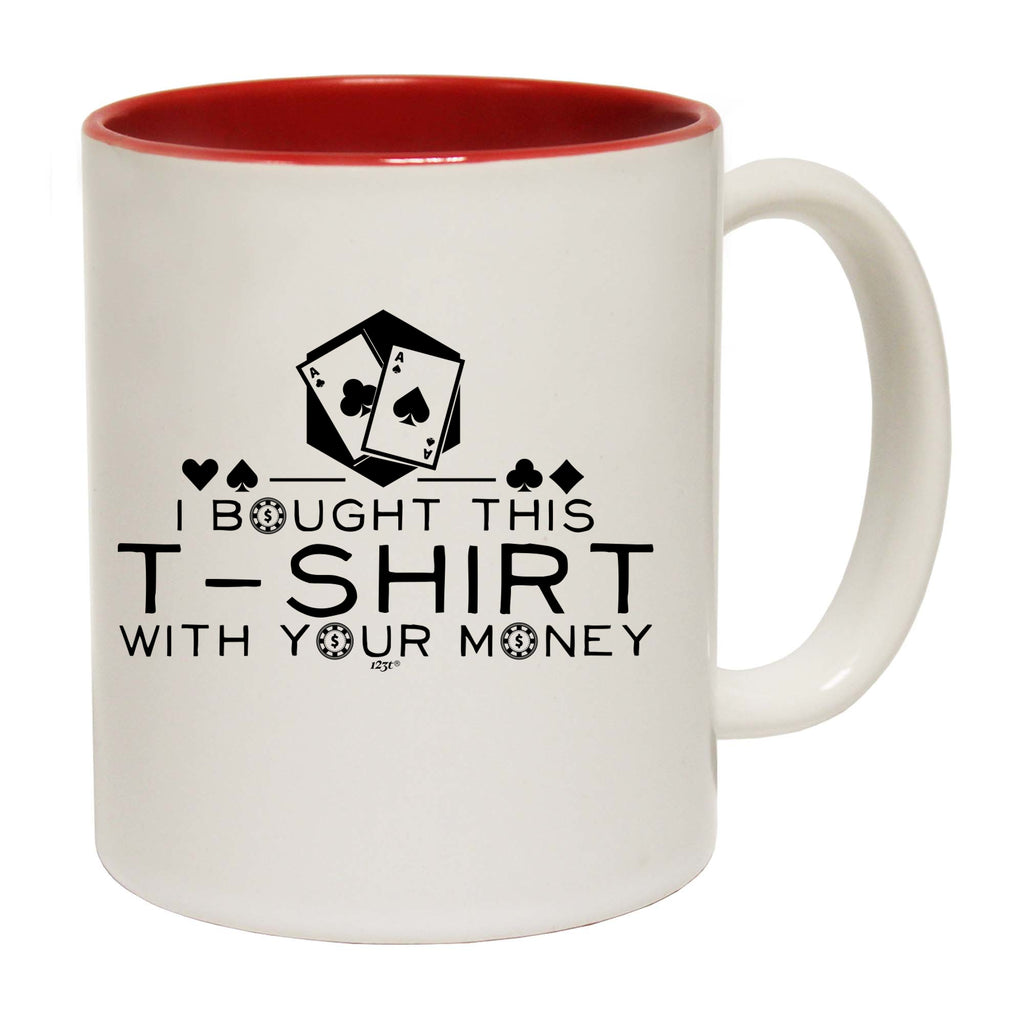 Bought This With Your Money Poker - Funny Coffee Mug Cup