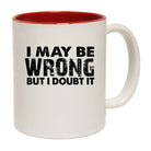 I May Be Wrong But I Doubt It - Funny Coffee Mug