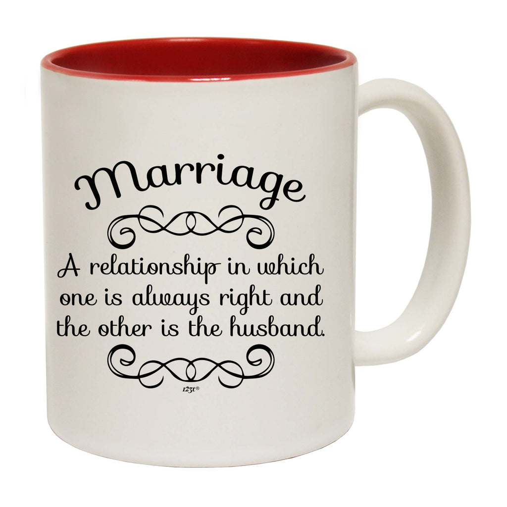 Marriage A Relationship In Which One Is Always Right - Funny Coffee Mug