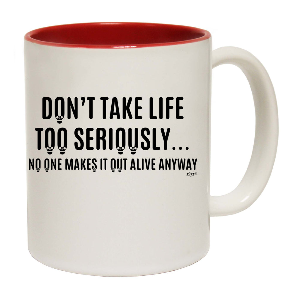 Dont Take Life Too Seriously No One Makes It Out Alive Anyway - Funny Coffee Mug Cup