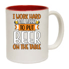 I Work Hard All Week To Put Beer On The Table - Funny Coffee Mug