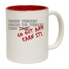 Good Thing Come To Those Who Go Out And Earn It - Funny Coffee Mug Cup