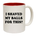 I Shaved My Balls For This - Funny Coffee Mug
