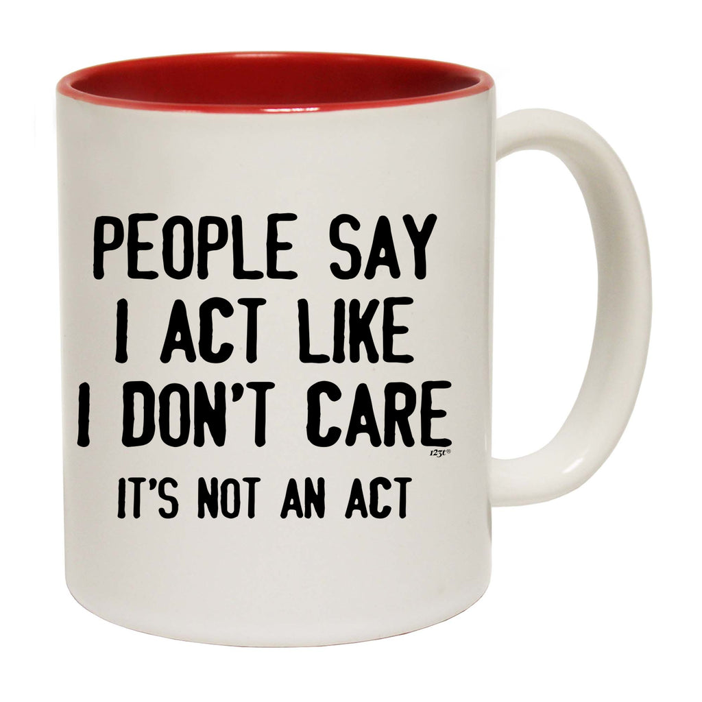 People Say Act Like Dont Care Its Not An Act - Funny Coffee Mug